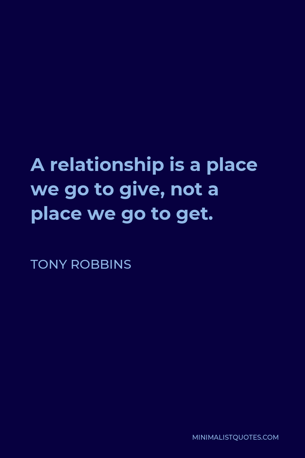 Tony Robbins Quote - A relationship is a place we go to give, not a place we go to get.