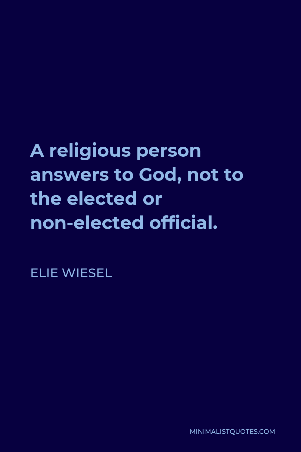 Elie Wiesel Quote - A religious person answers to God, not to the elected or non-elected official.