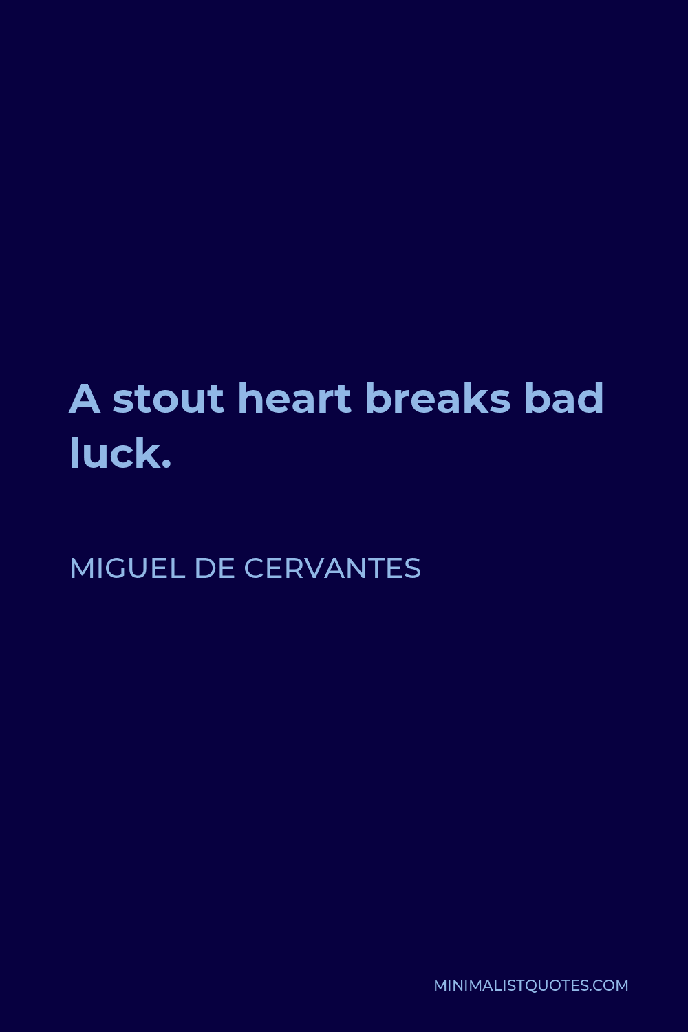 Miguel de Cervantes Quote - A stout heart breaks bad luck.