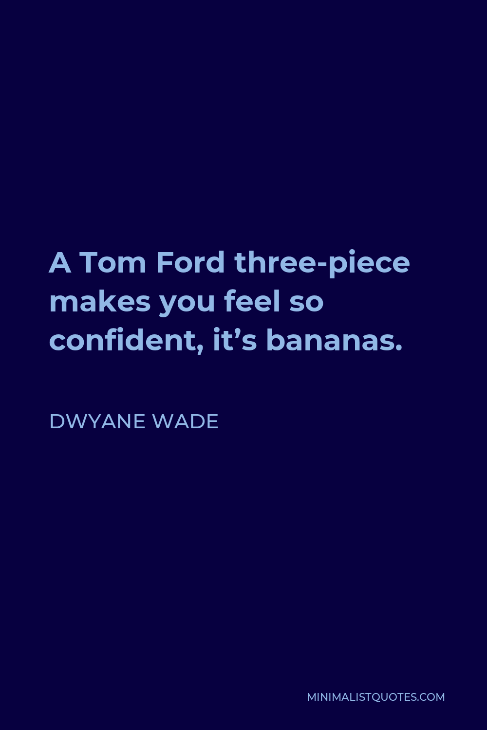 Dwyane Wade Quote - A Tom Ford three-piece makes you feel so confident, it’s bananas.