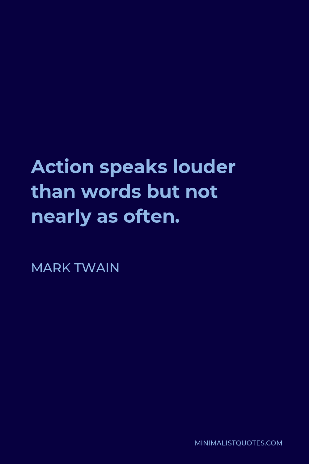 Mark Twain Quote - Action speaks louder than words but not nearly as often.