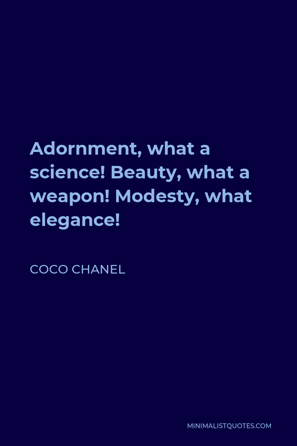 Coco Chanel Quote - Adornment, what a science! Beauty, what a weapon! Modesty, what elegance!