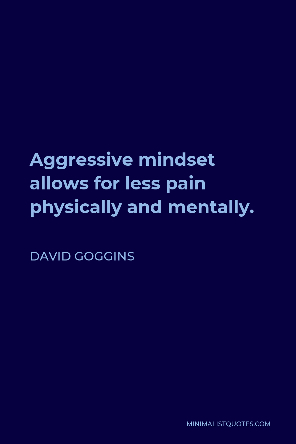 David Goggins Quote - Aggressive mindset allows for less pain physically and mentally.