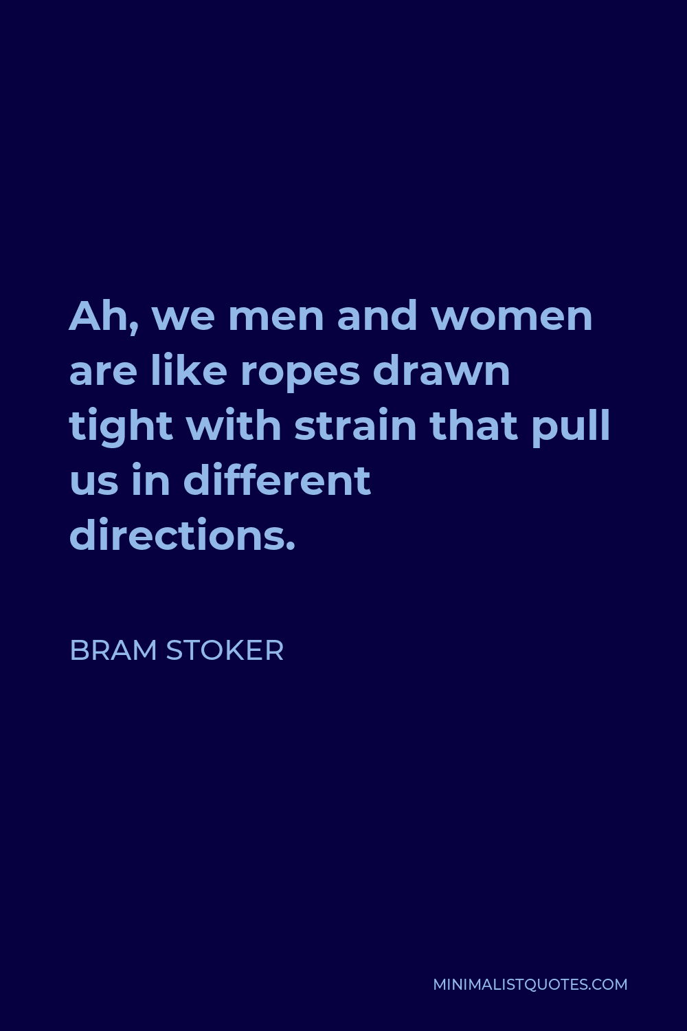 Bram Stoker Quote - Ah, we men and women are like ropes drawn tight with strain that pull us in different directions.