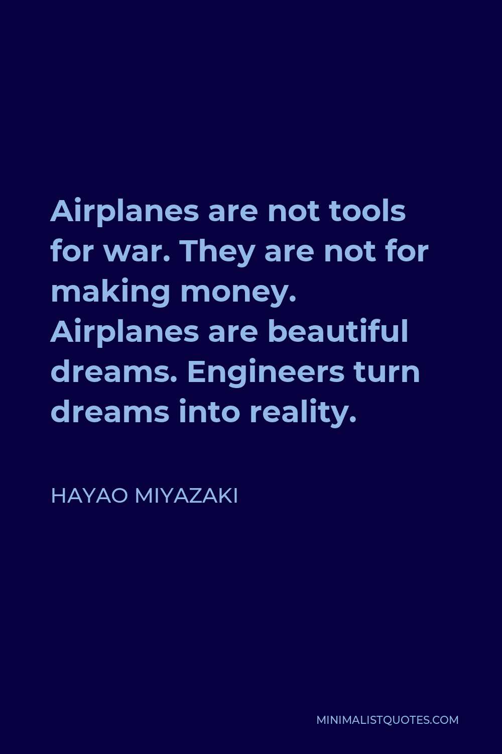 Hayao Miyazaki Quote - Airplanes are not tools for war. They are not for making money. Airplanes are beautiful dreams. Engineers turn dreams into reality.