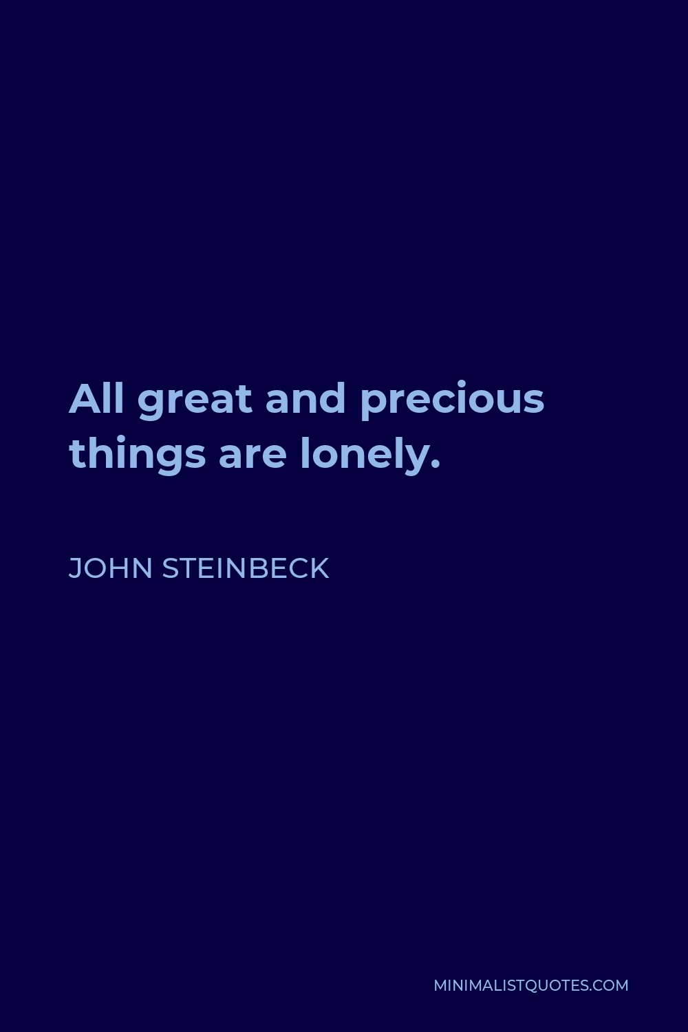 John Steinbeck Quote - All great and precious things are lonely.