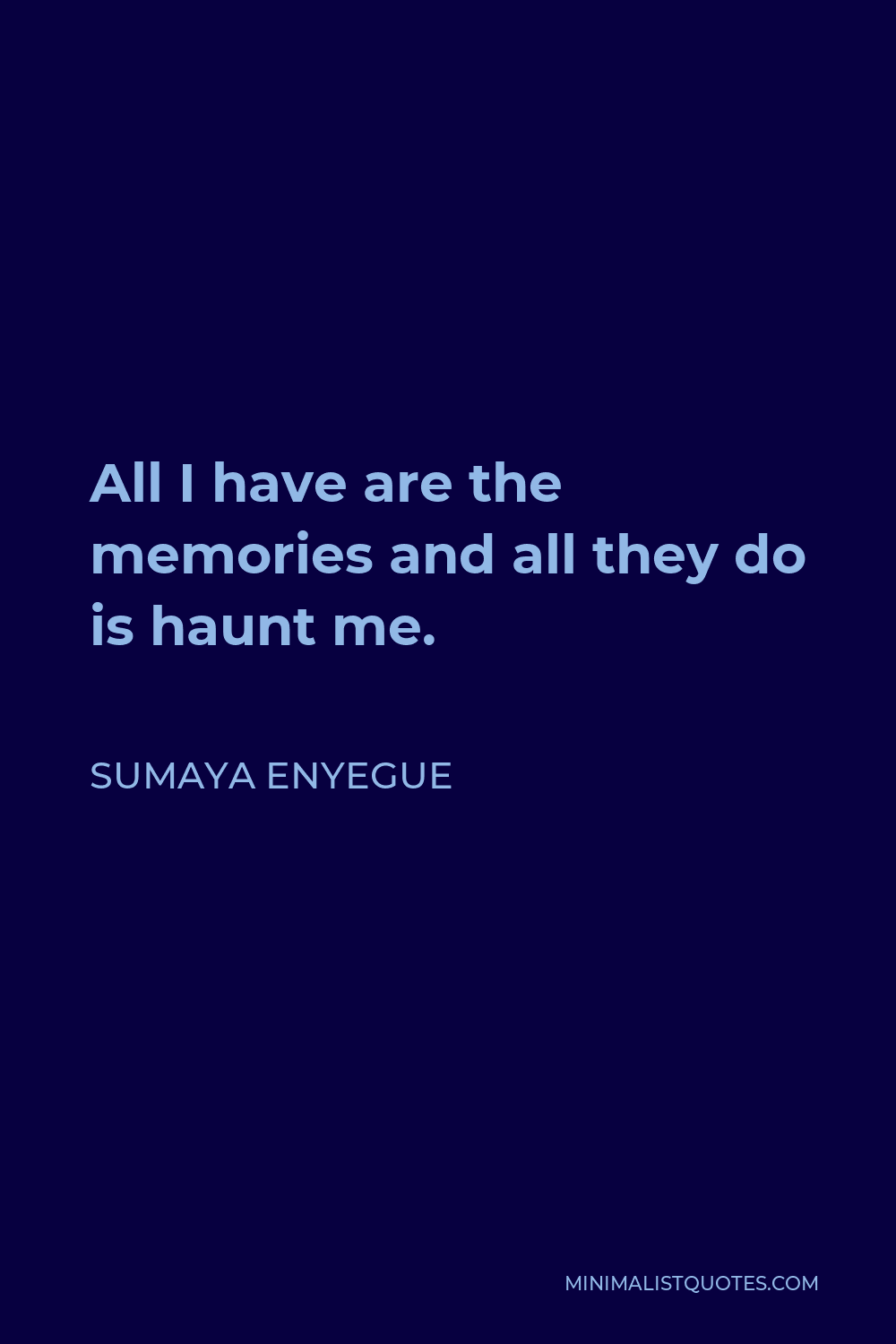 Sumaya Enyegue Quote - All I have are the memories and all they do is haunt me.