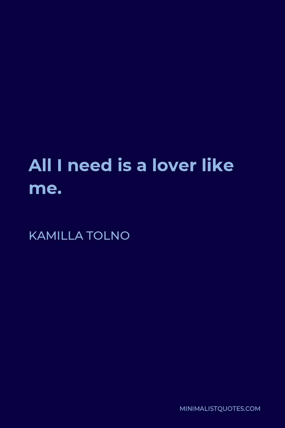 Kamilla Tolno Quote - All I need is a lover like me.