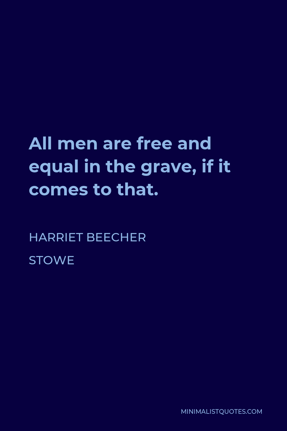 Harriet Beecher Stowe Quote - All men are free and equal in the grave, if it comes to that.