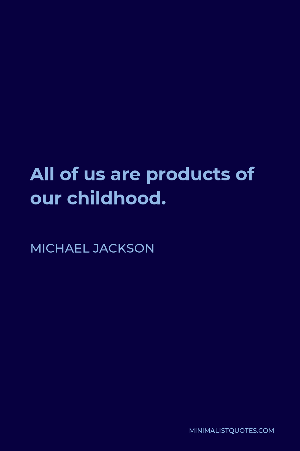 Michael Jackson Quote - All of us are products of our childhood.