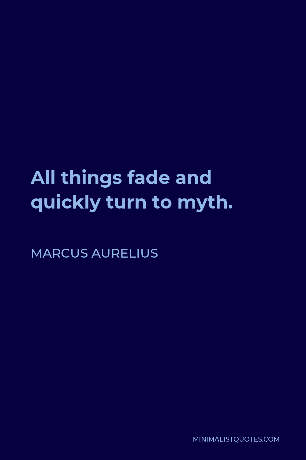 Marcus Aurelius Quote - All things fade and quickly turn to myth.