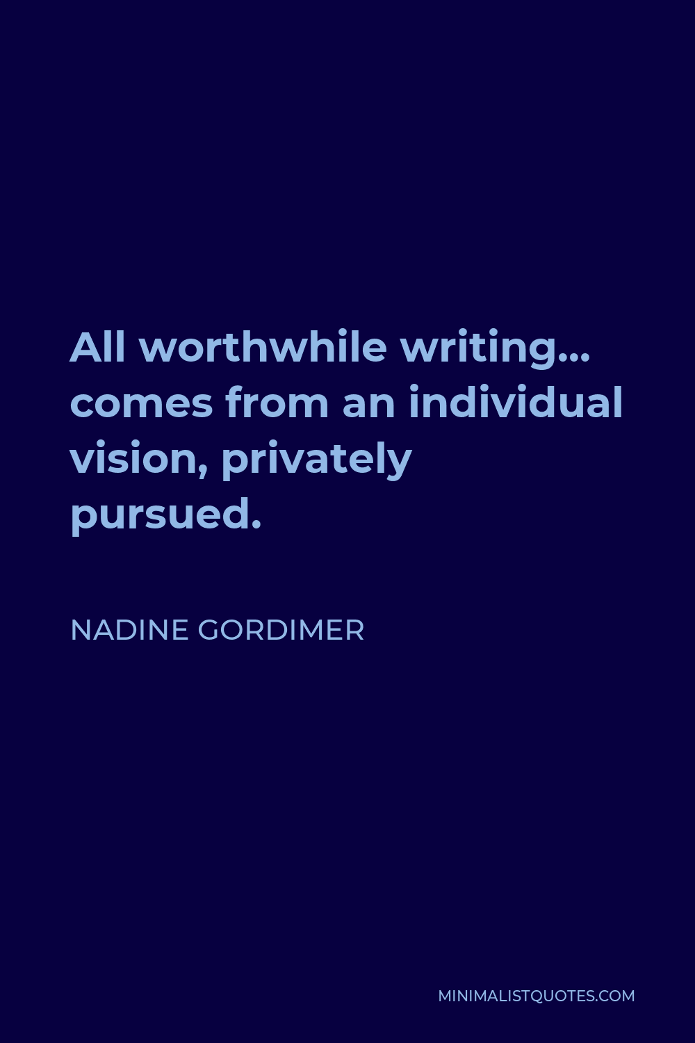Nadine Gordimer Quote - All worthwhile writing… comes from an individual vision, privately pursued.
