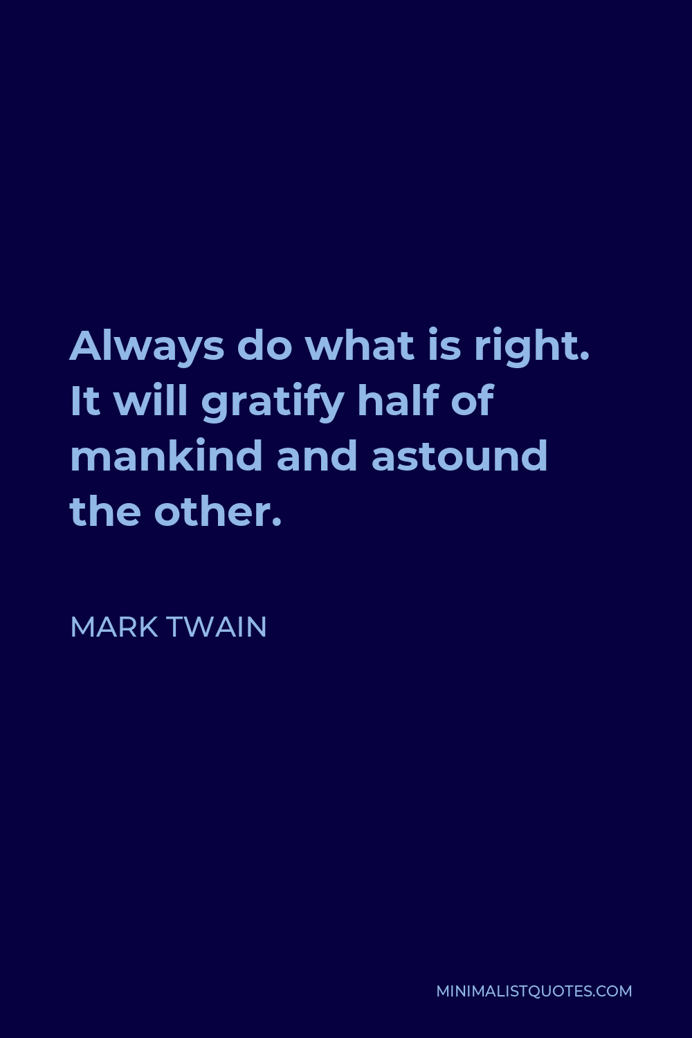 Mark Twain Quote - Always do what is right. It will gratify half of mankind and astound the other.