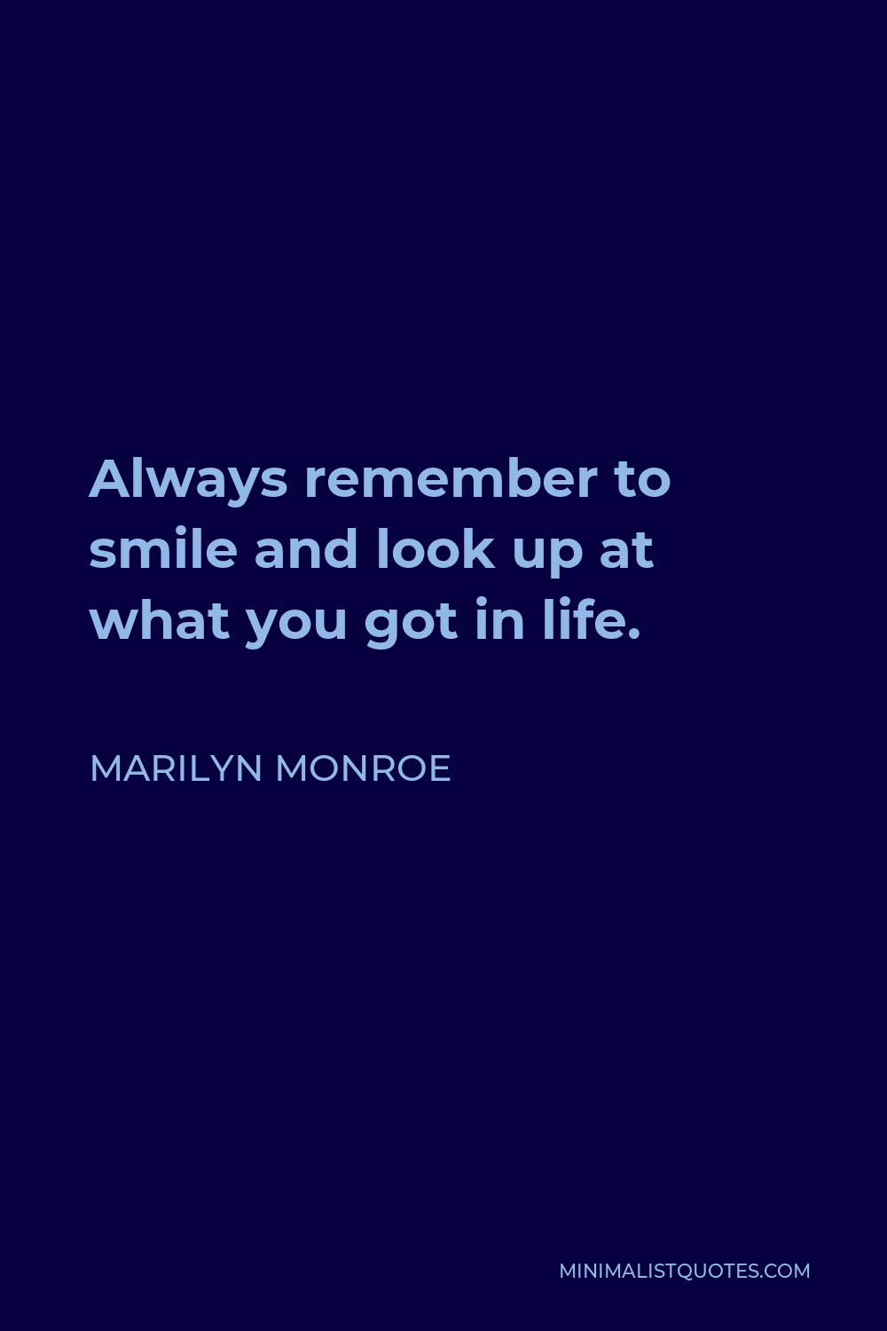 Marilyn Monroe Quote - Always remember to smile and look up at what you got in life.