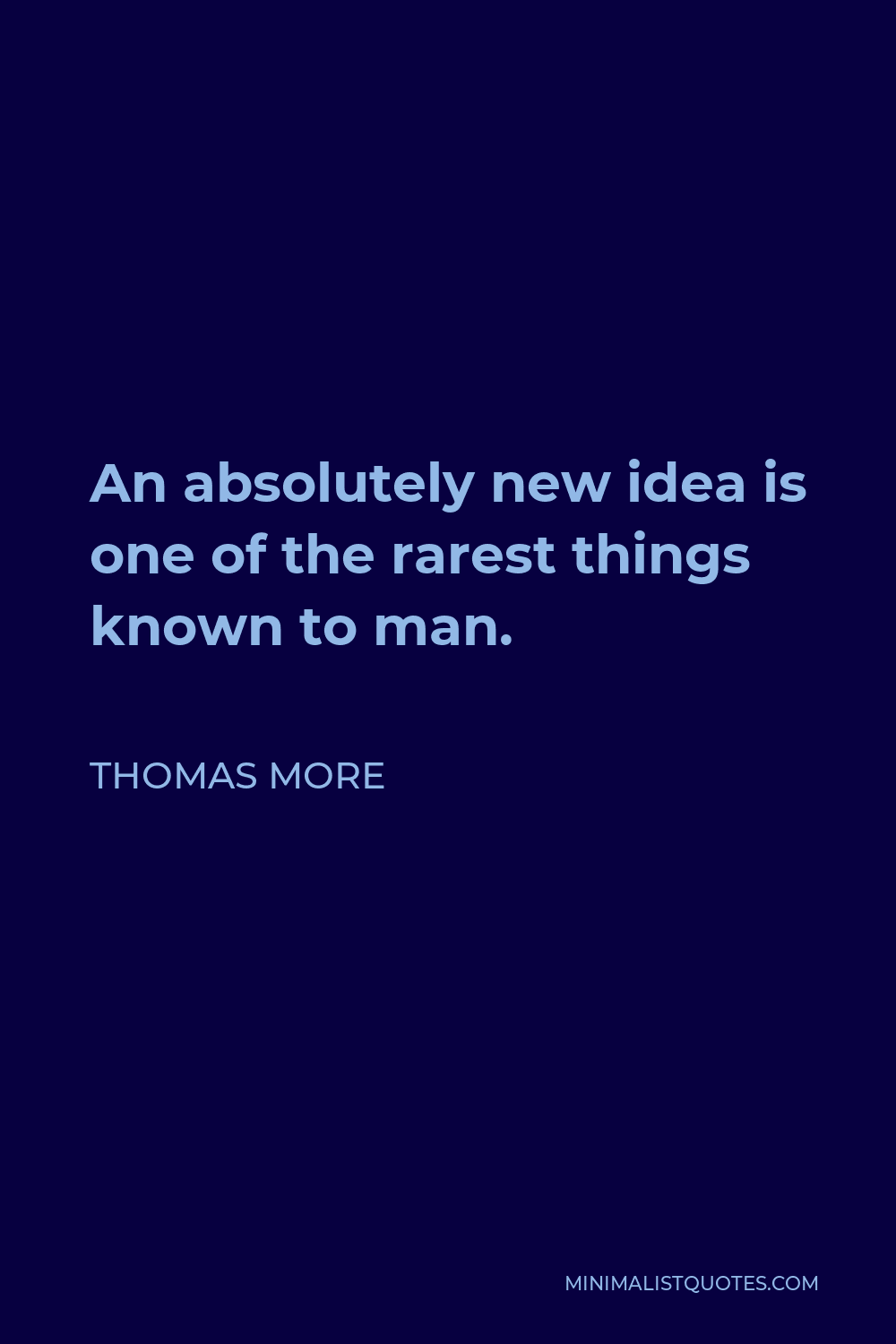 Thomas More Quote - An absolutely new idea is one of the rarest things known to man.