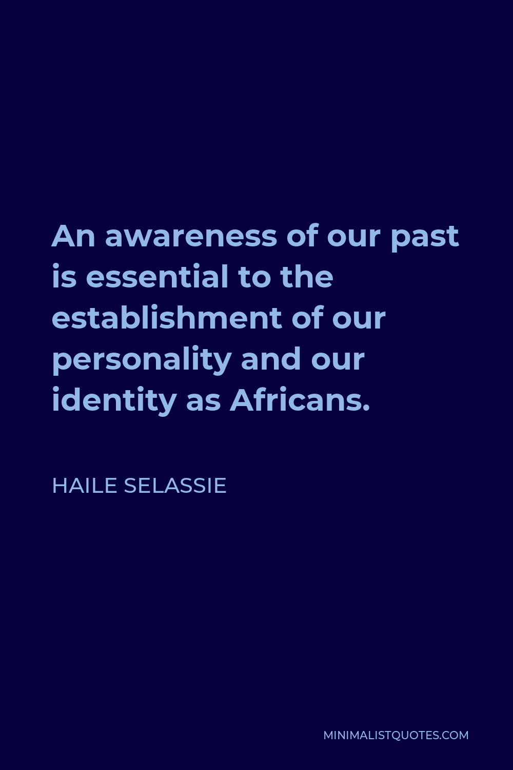 Haile Selassie Quote - An awareness of our past is essential to the establishment of our personality and our identity as Africans.