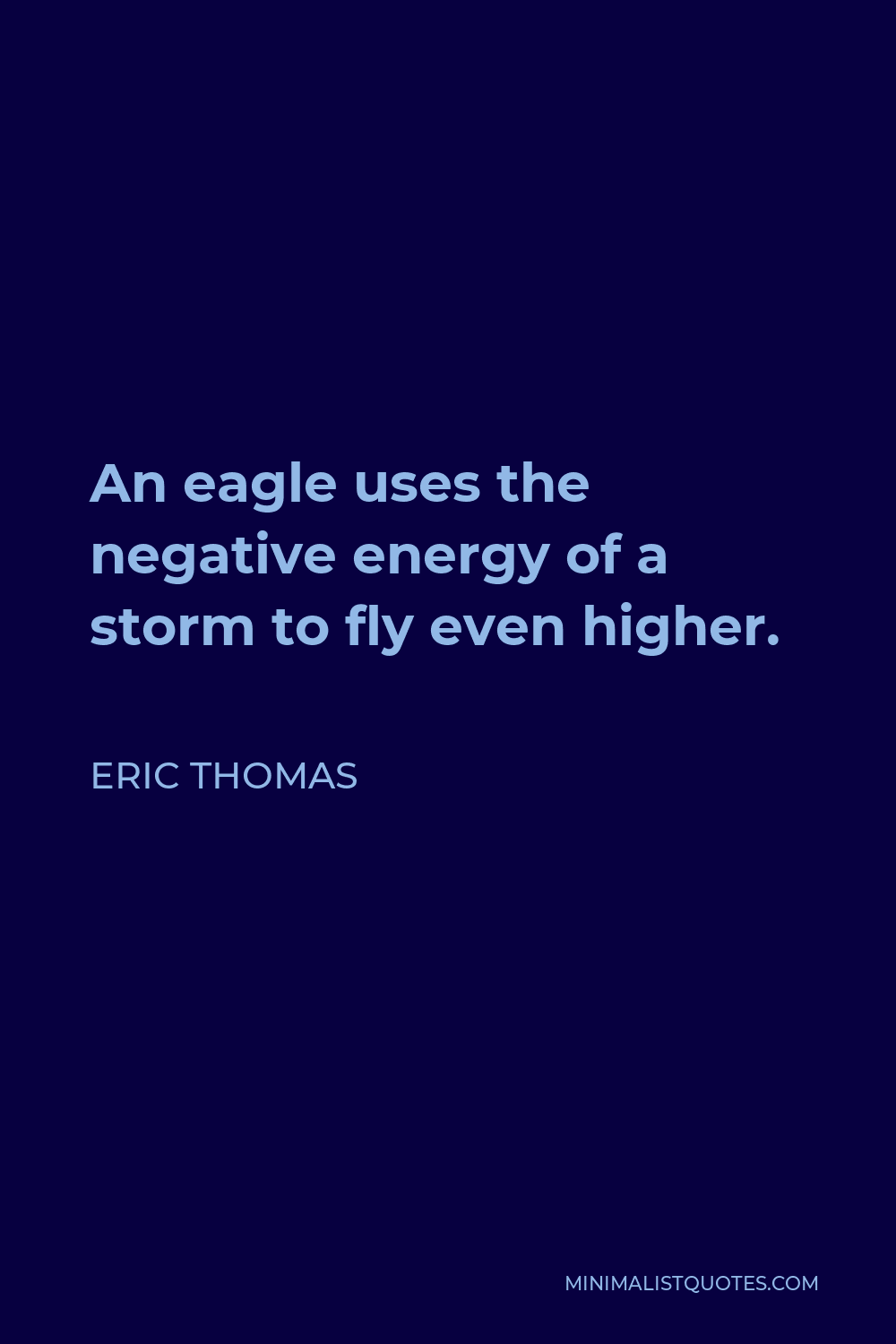 Eric Thomas Quote - An eagle uses the negative energy of a storm to fly even higher.