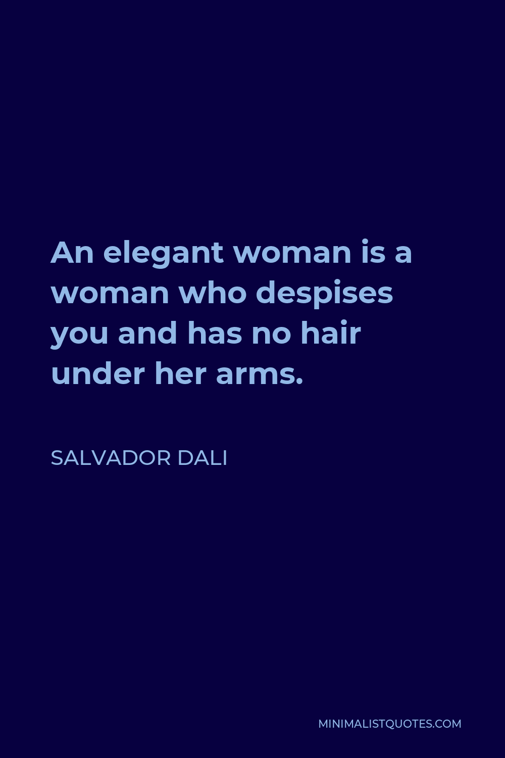 Salvador Dali Quote - An elegant woman is a woman who despises you and has no hair under her arms.