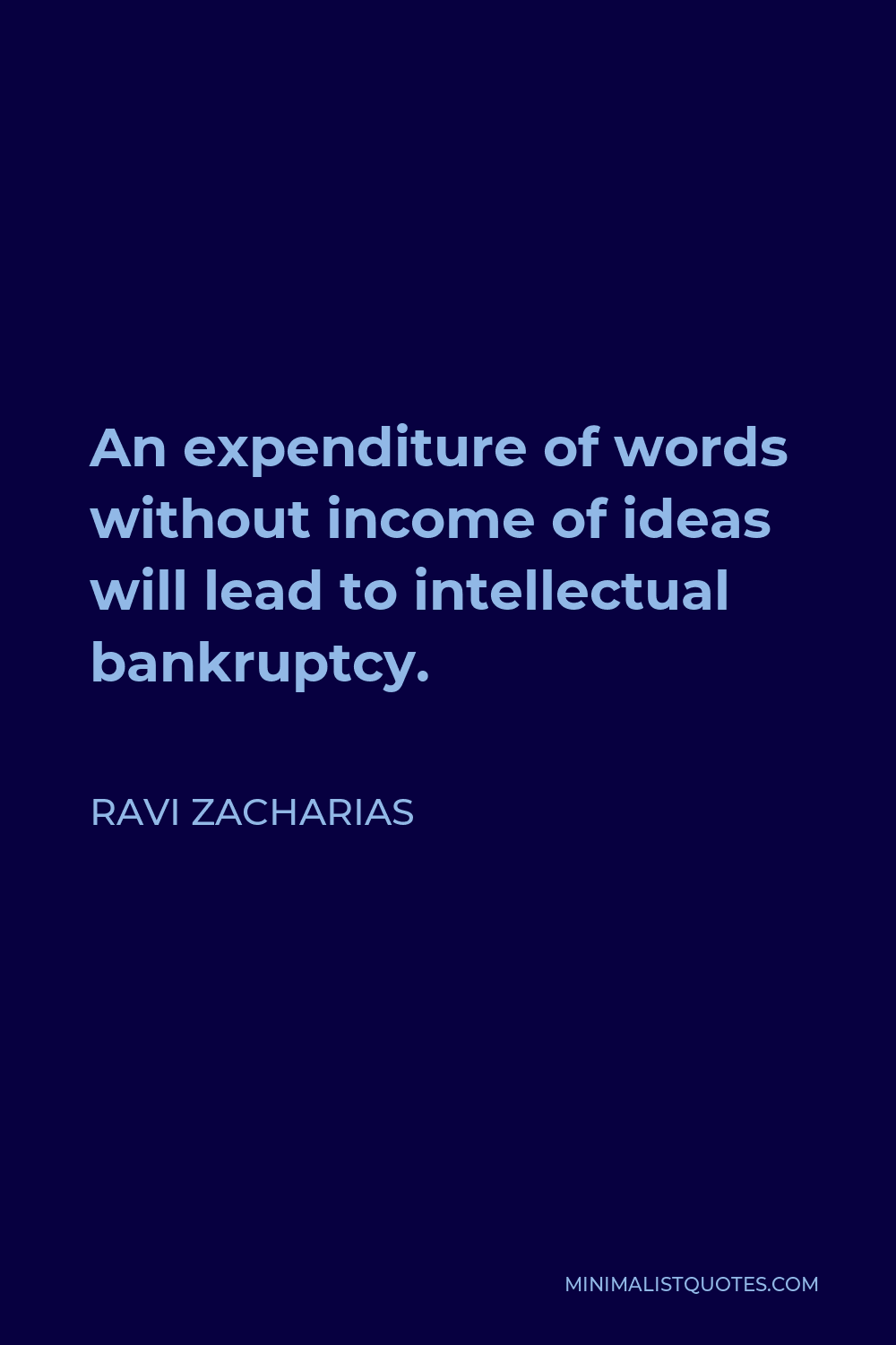 Ravi Zacharias Quote - An expenditure of words without income of ideas will lead to intellectual bankruptcy.