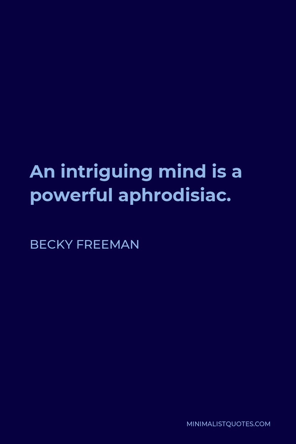 Becky Freeman Quote - An intriguing mind is a powerful aphrodisiac.
