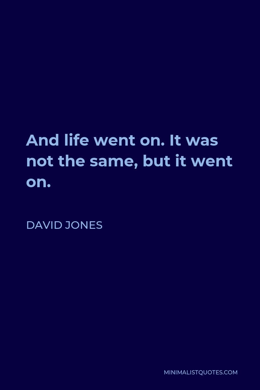 david-jones-quote-and-life-went-on-it-was-not-the-same-but-it-went-on