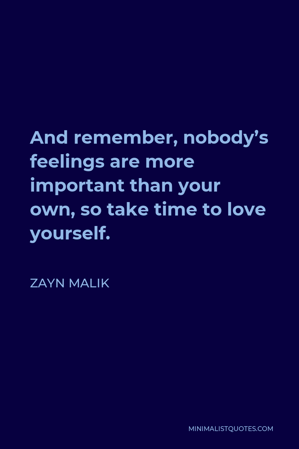 Zayn Malik Quote - And remember, nobody’s feelings are more important than your own, so take time to love yourself.