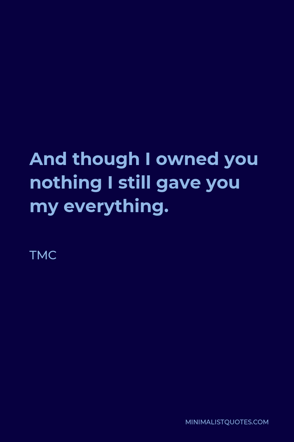 TMC Quote - And though I owned you nothing I still gave you my everything.