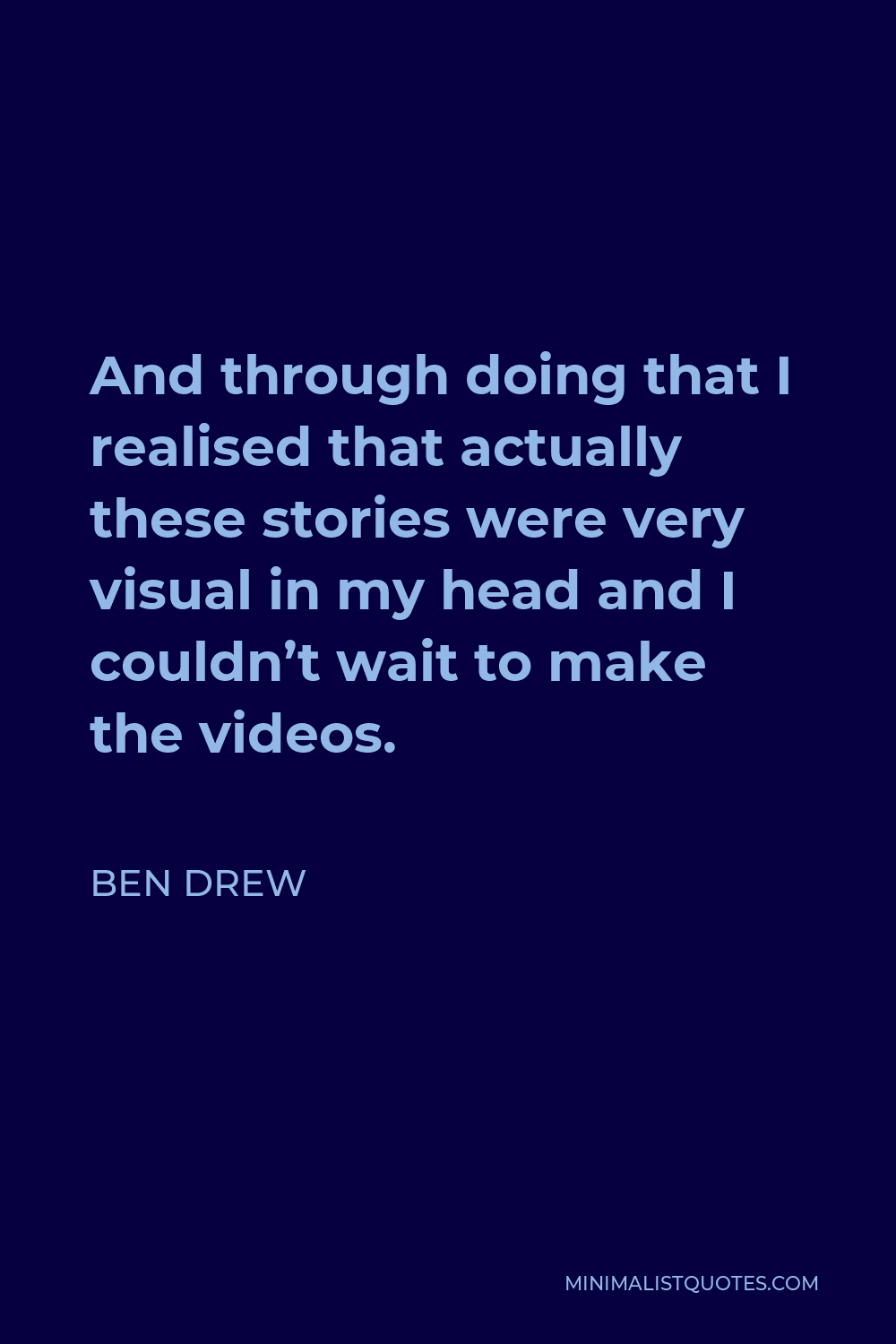 Ben Drew Quote - And through doing that I realised that actually these stories were very visual in my head and I couldn’t wait to make the videos.