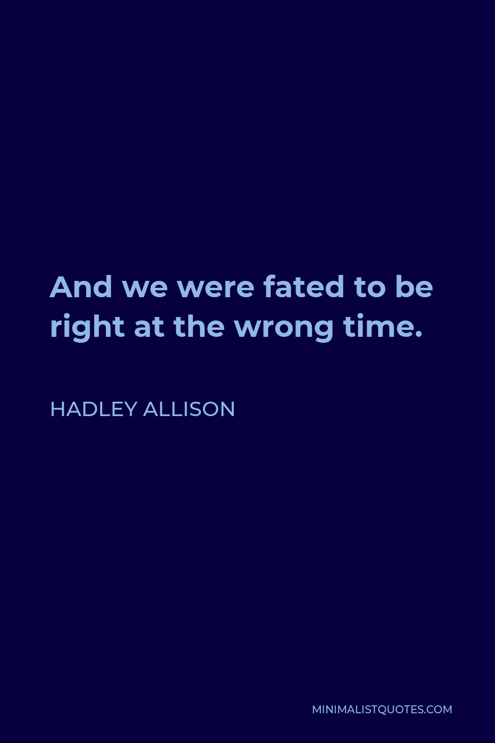 Hadley Allison Quote - And we were fated to be right at the wrong time.