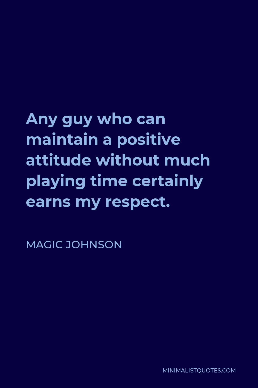 Magic Johnson Quote - Any guy who can maintain a positive attitude without much playing time certainly earns my respect.