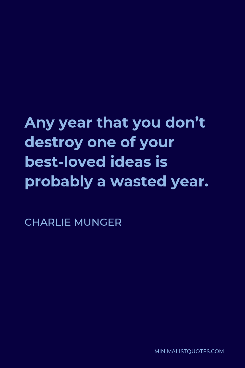 Charlie Munger Quote - Any year that you don’t destroy one of your best-loved ideas is probably a wasted year.