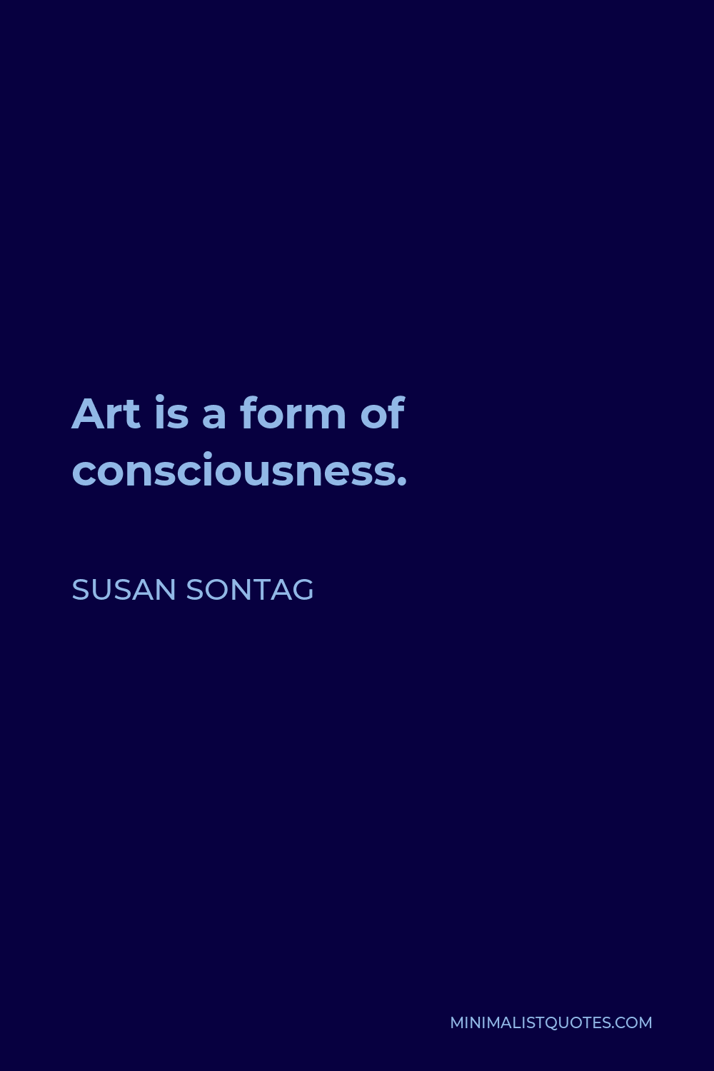 Susan Sontag Quote - Art is a form of consciousness.