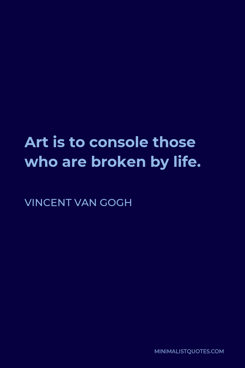 Vincent Van Gogh Quote - Art is to console those who are broken by life.