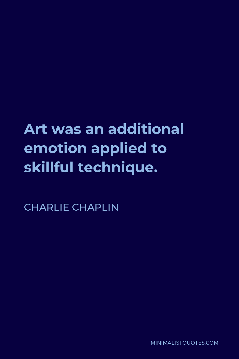 Charlie Chaplin Quote - Art was an additional emotion applied to skillful technique.