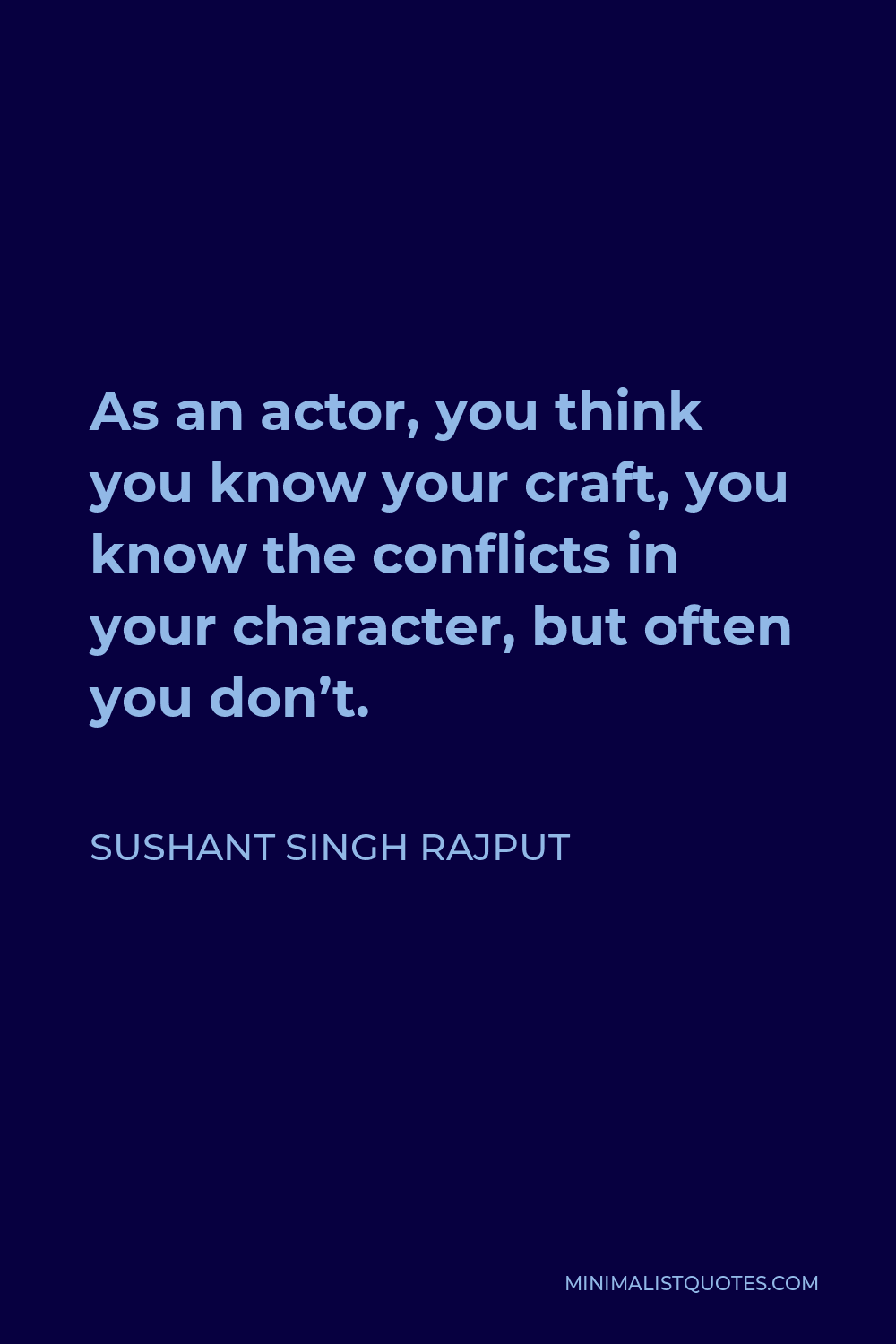 Sushant Singh Rajput Quote - As an actor, you think you know your craft, you know the conflicts in your character, but often you don’t.