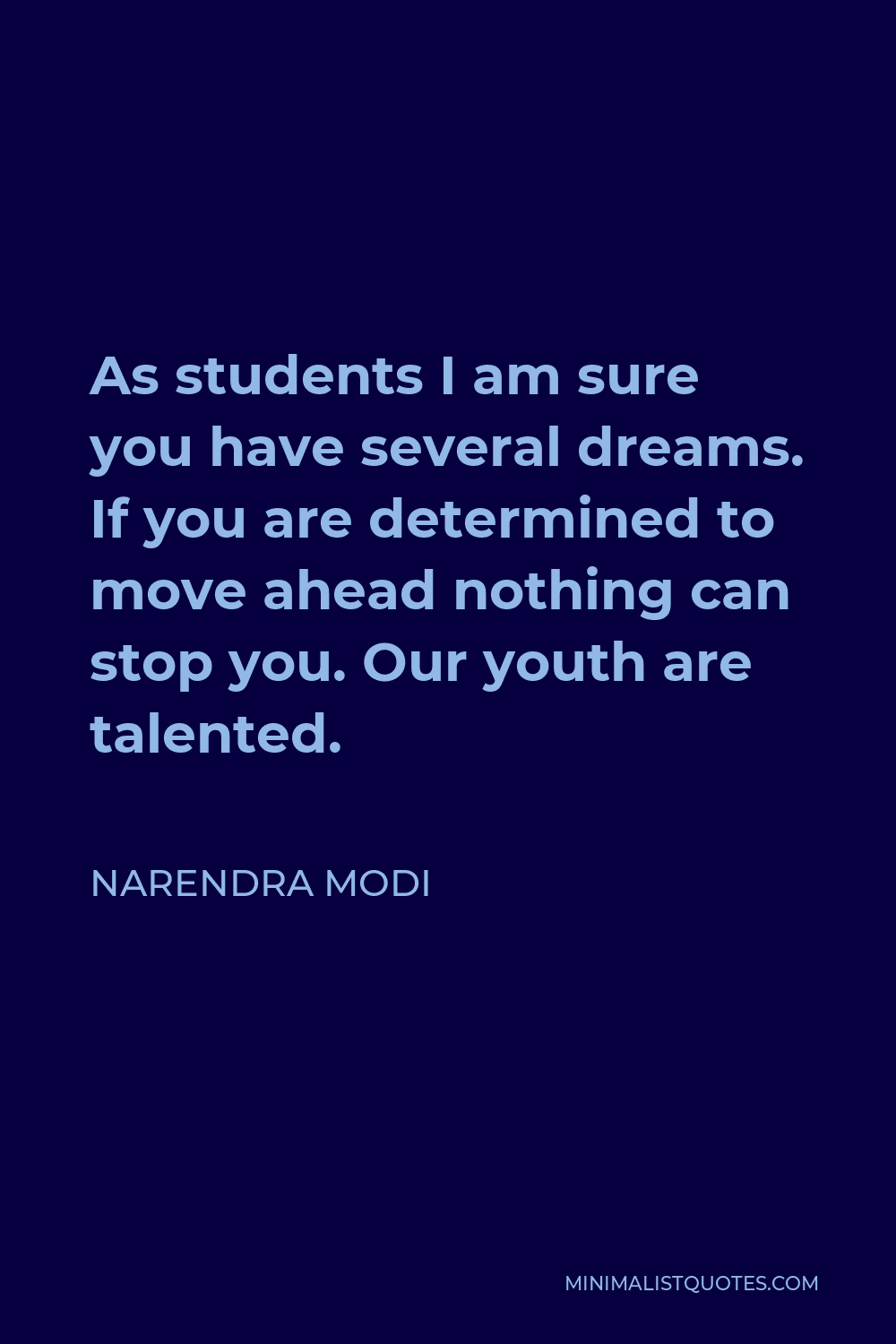 Narendra Modi Quote - As students I am sure you have several dreams. If you are determined to move ahead nothing can stop you. Our youth are talented.
