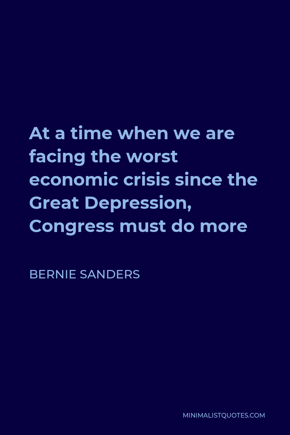 Bernie Sanders Quote - At a time when we are facing the worst economic crisis since the Great Depression, Congress must do more