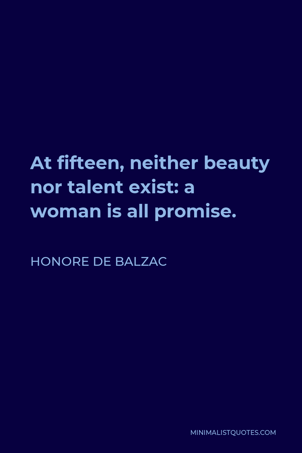 Honore de Balzac Quote - At fifteen, neither beauty nor talent exist: a woman is all promise.