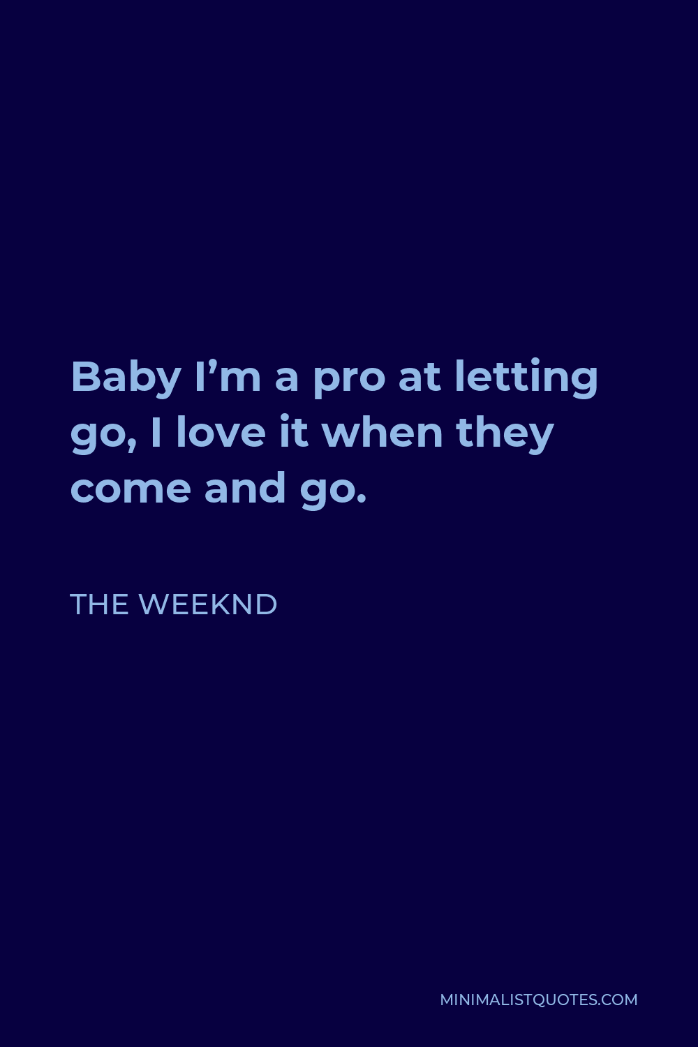 The Weeknd Quote - Baby I’m a pro at letting go, I love it when they come and go.