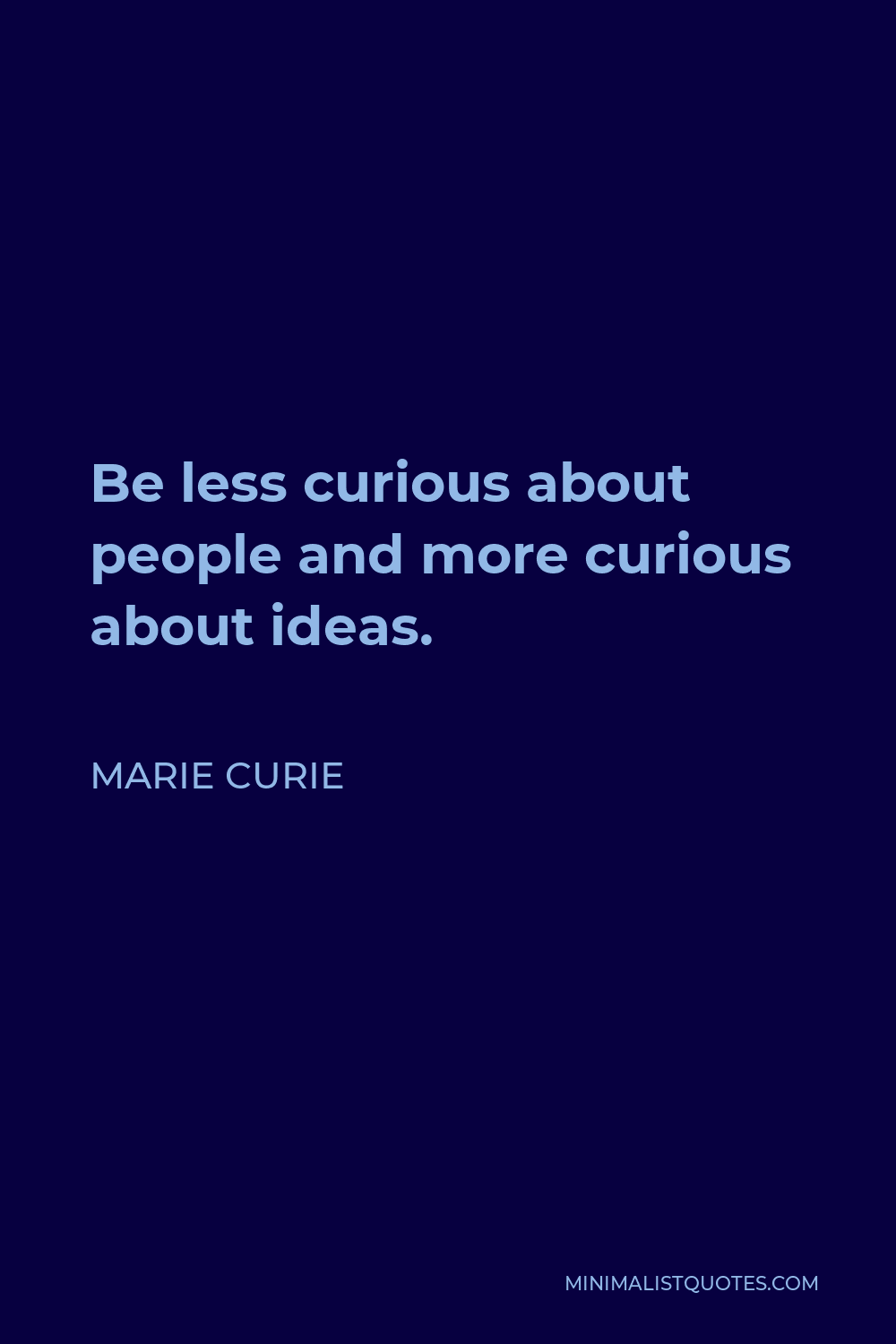 Marie Curie Quote - Be less curious about people and more curious about ideas.