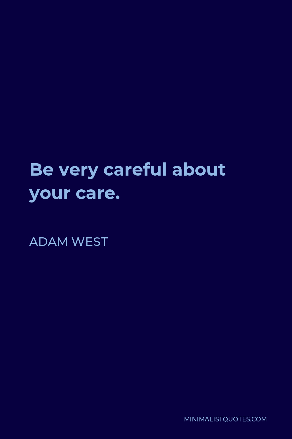 Adam West Quote - Be very careful about your care.