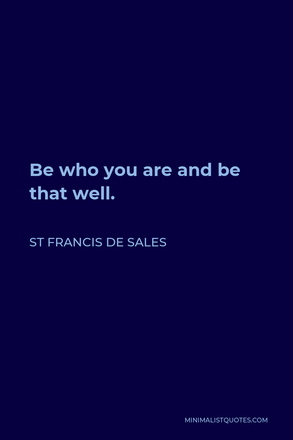 St Francis De Sales Quote - Be who you are and be that well.