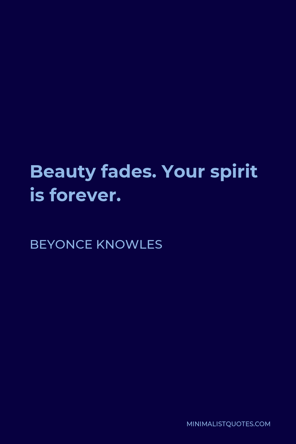 Beyonce Knowles Quote - Beauty fades. Your spirit is forever.
