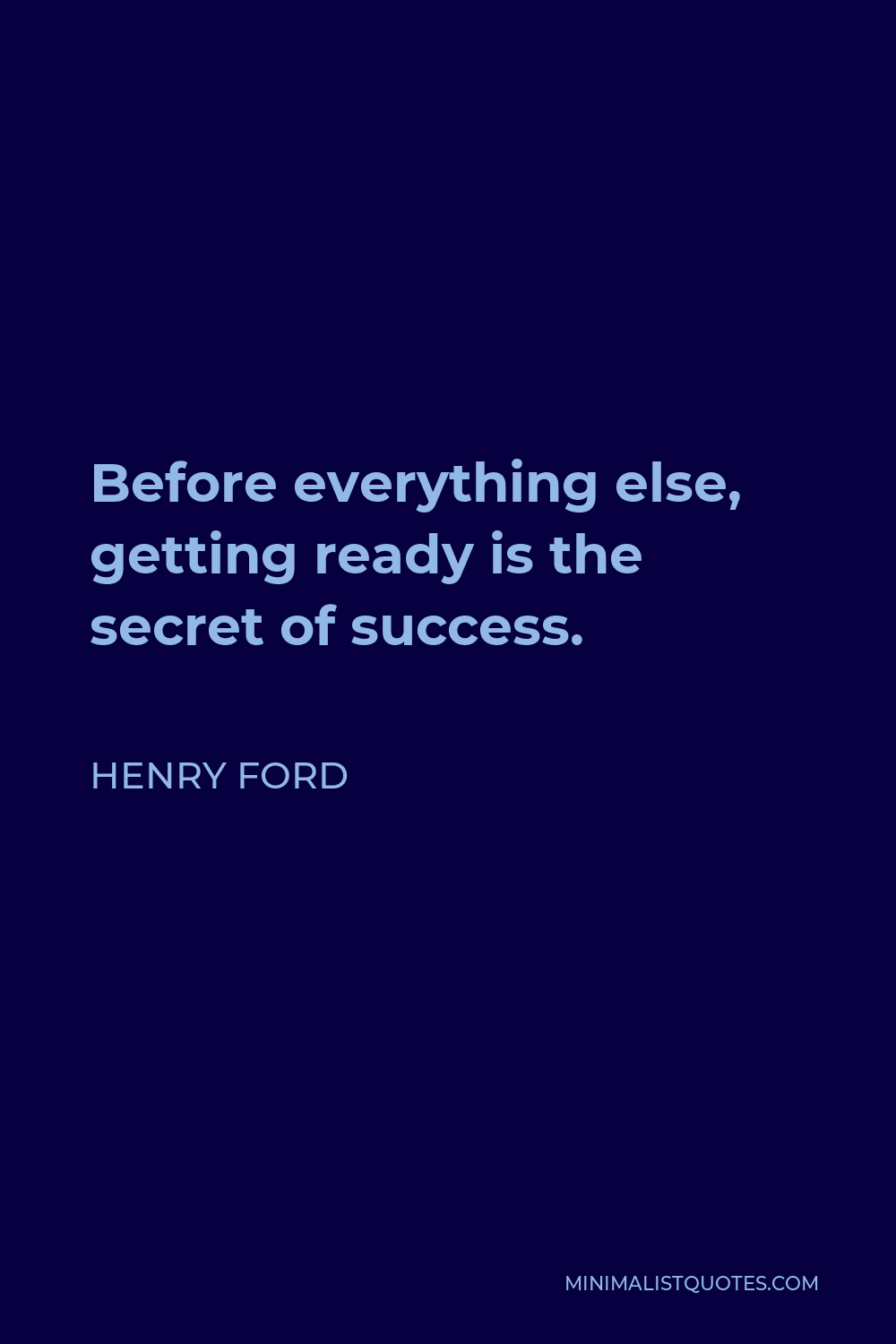 Henry Ford Quote - Before everything else, getting ready is the secret of success.