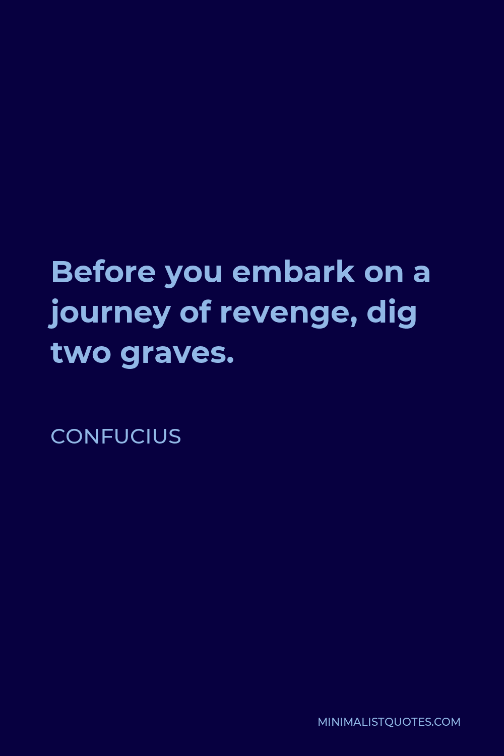 Confucius Quote - Before you embark on a journey of revenge, dig two graves.