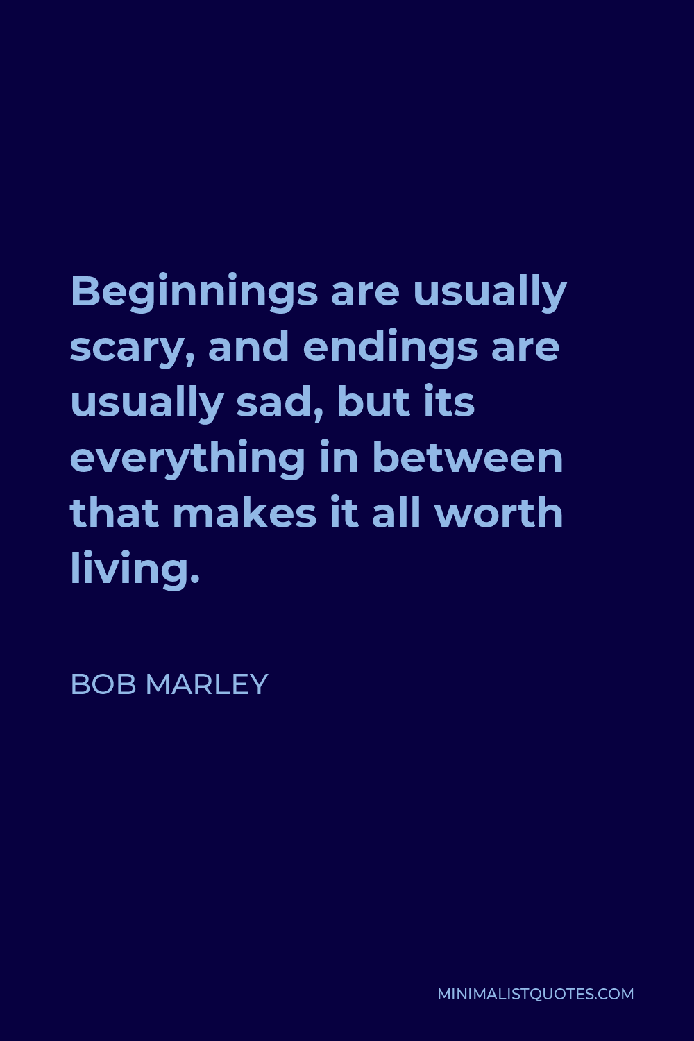 Bob Marley Quote - Beginnings are usually scary, and endings are usually sad, but its everything in between that makes it all worth living.