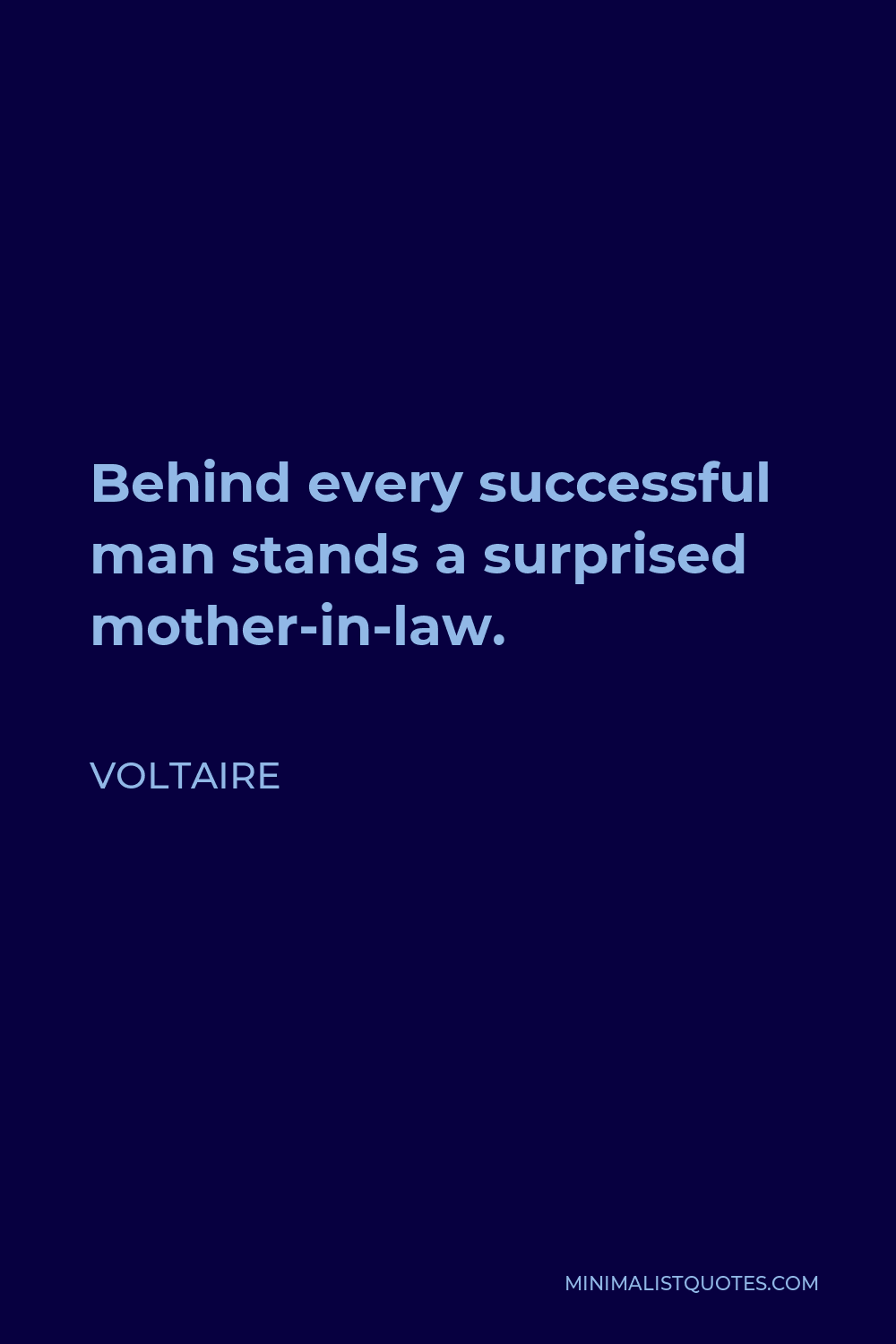 Voltaire Quote - Behind every successful man stands a surprised mother-in-law.