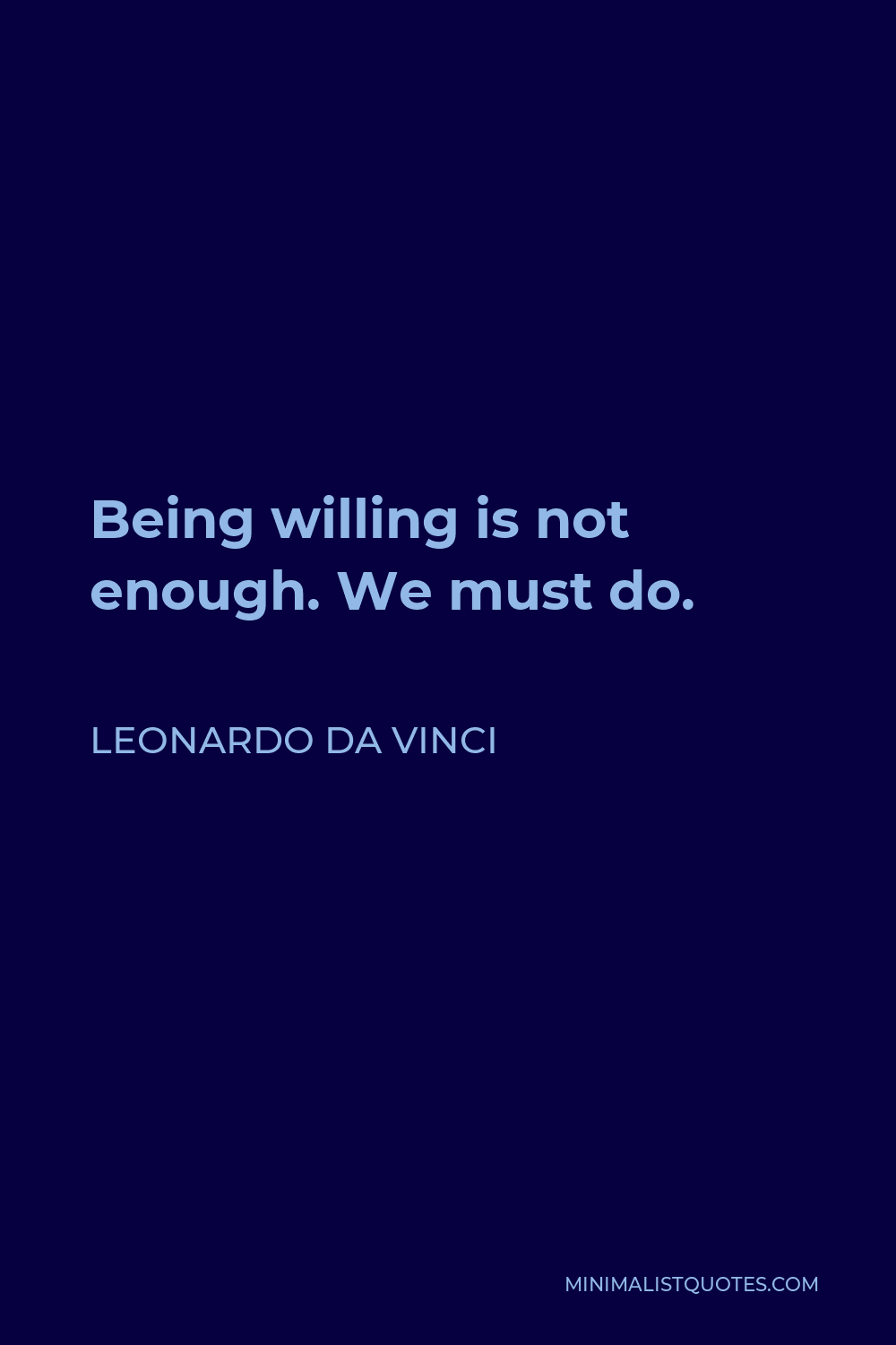 Leonardo da Vinci Quote - Being willing is not enough. We must do.