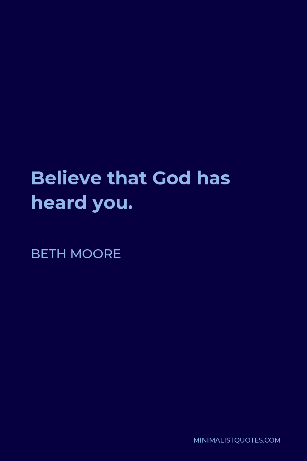 Beth Moore Quote - Believe that God has heard you.