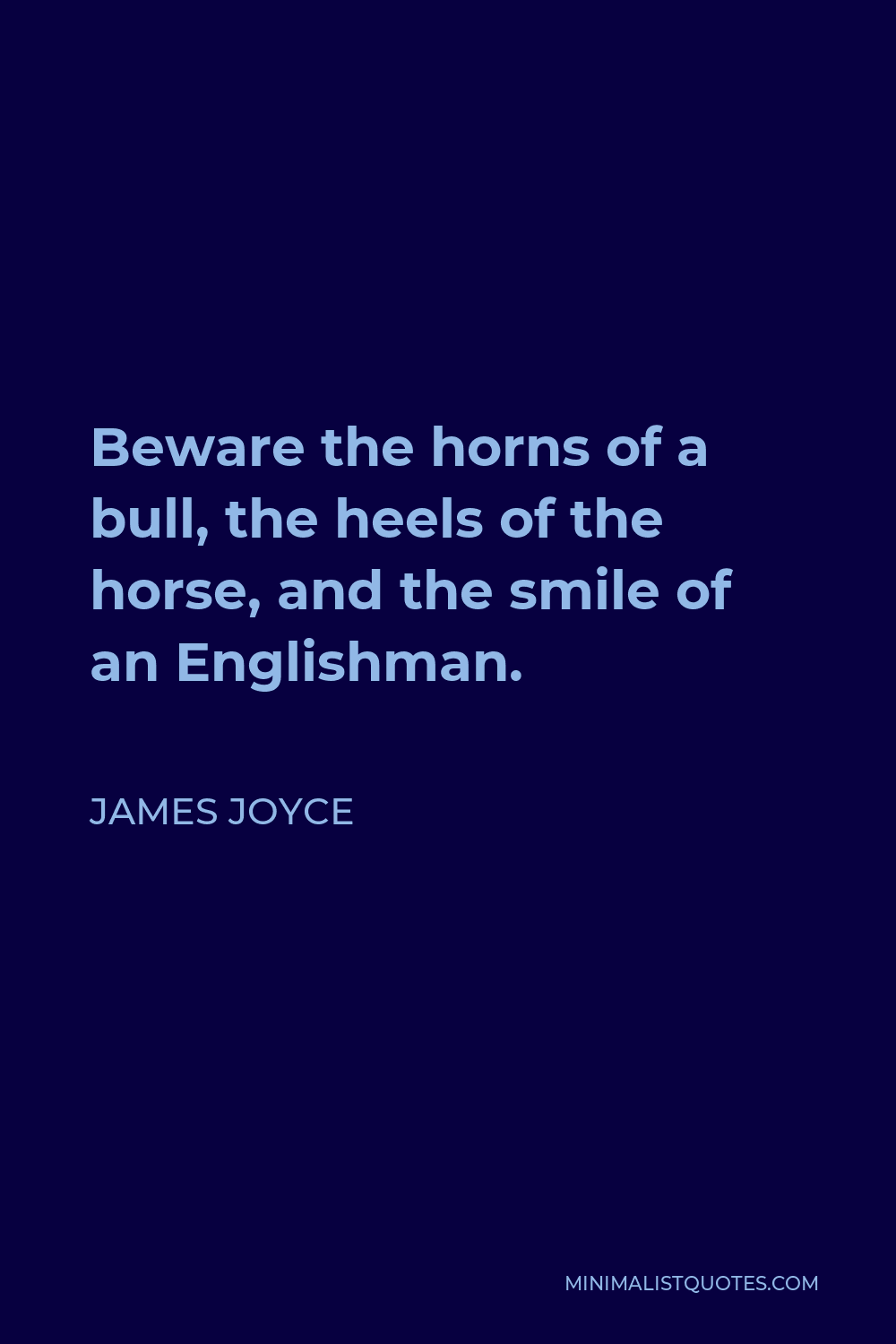 James Joyce Quote - Beware the horns of a bull, the heels of the horse, and the smile of an Englishman.
